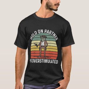 Hold On Partner I'm Overstimulated Cowboy Frog T-Shirt