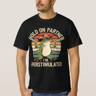 Hold On Partner I'm Overstimulated Cowboy Frog  T-Shirt