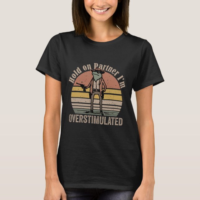 Hold On Partner Im Overstimulated Cowboy Frog Vint T-Shirt (Front)
