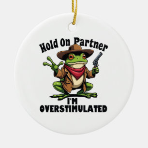 Hold on partner i'm overstimulated Frog ADHD  Ceramic Ornament