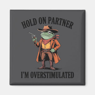Hold On Partner I'm Overstimulated Frog Cowboy Hum Magnet