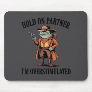 Hold On Partner I'm Overstimulated Frog Cowboy Hum Mouse Pad