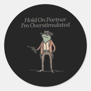Hold On Partner I'm Overstimulated Funny Cowboy Fr Classic Round Sticker