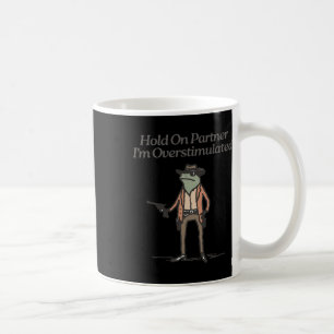 Hold On Partner I'm Overstimulated Funny Cowboy Fr Coffee Mug