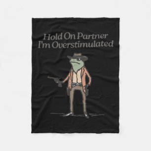 Hold On Partner I'm Overstimulated Funny Cowboy Fr Fleece Blanket