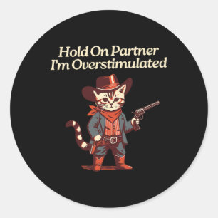 Hold On Partner I'm Overstimulated Western Cat Cow Classic Round Sticker