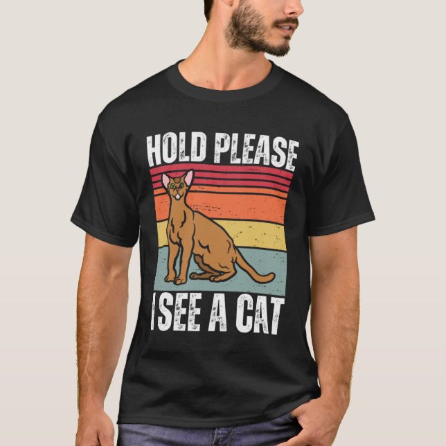 Hold Please I See A Abyssinian Cat  Cat  Sayings T-Shirt (Front)