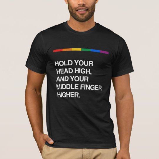 HOLD YOUR HEAD HIGH AND YOUR MIDDLE FINGER HIGHER. T-Shirt