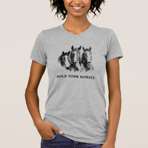 HOLD YOUR HORSES T-Shirt