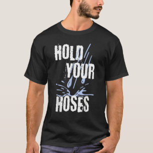 Hold Your Hoses  Gardener Garden T-Shirt