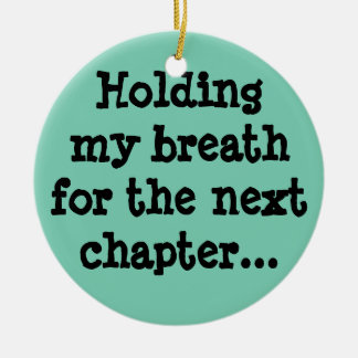 Holding my breath for the next chapter... ceramic ornament