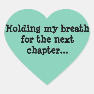 Holding my breath for the next chapter... heart sticker