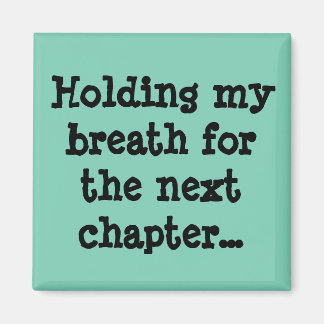 Holding my breath for the next chapter... magnet