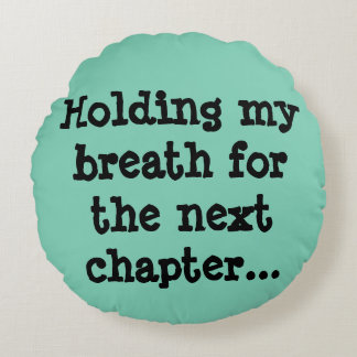 Holding my breath for the next chapter... round pillow