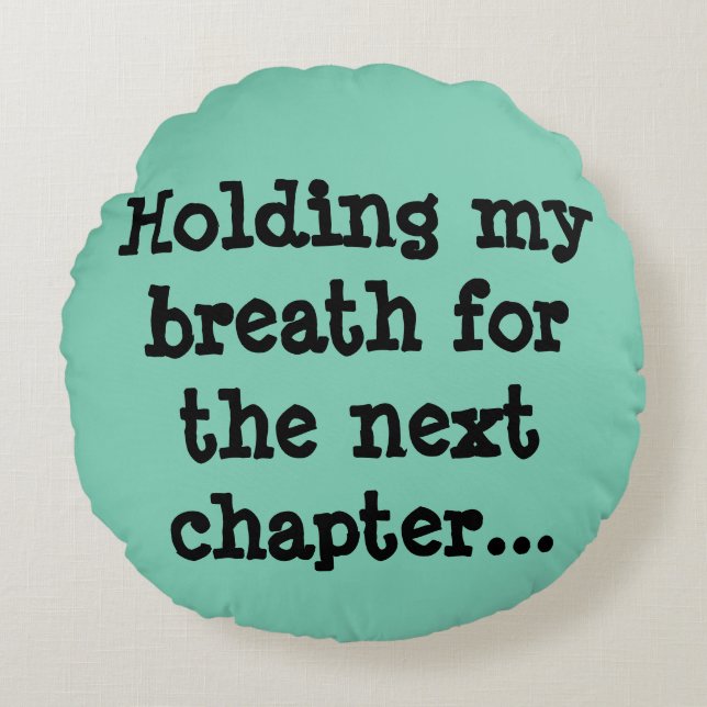 Holding my breath for the next chapter... round pillow (Front)