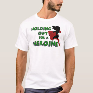 “Holding out for a heroine” T-Shirt