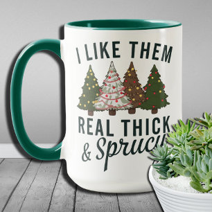 Holiday Humour I like them Real Thick and Sprucy Mug