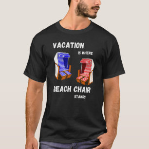 Holiday Is Where My Beach Chair Stands Sea Holiday T-Shirt