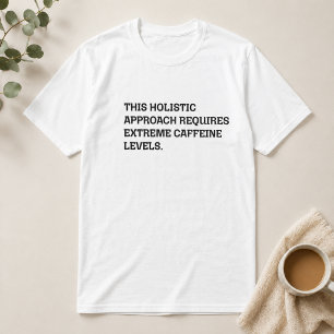 Holistic Approach Extreme Caffeine Funny Work T-Shirt