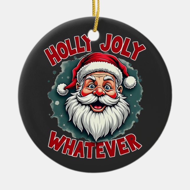 Holly Joly Whatever Funny Santa Clause Christmas  Ceramic Ornament (Front)