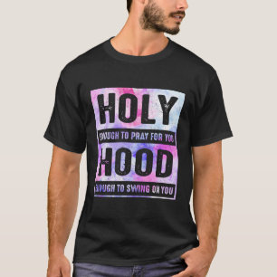 Holy Enough To Pray For You Hood Enough To Swing O T-Shirt