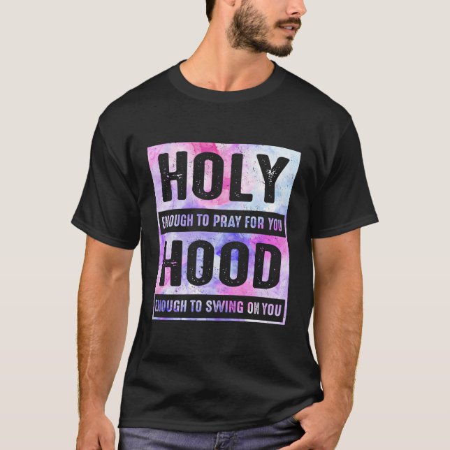 Holy Enough To Pray For You Hood Enough To Swing O T-Shirt (Front)