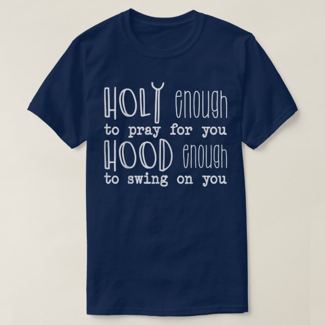 Holy Enough To Pray For You, Hood Enough To Swing  T-Shirt (Design Front)