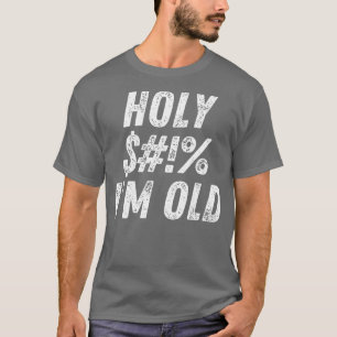 Holy Im Old Holy Im Old Funny Old Age Birthday Say T-Shirt
