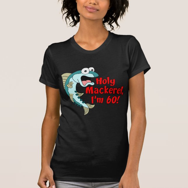 Holy Mackerel I'm 60 T-Shirt (Front)
