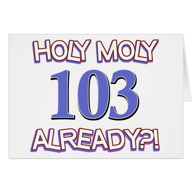 Holy Moly 103 already? (Front Horizontal)