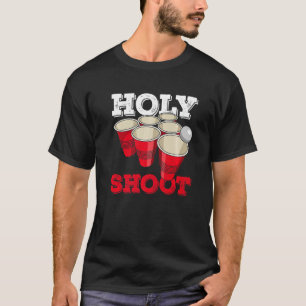 Holy Shoot Quote For A Beer Pong Player   T-Shirt