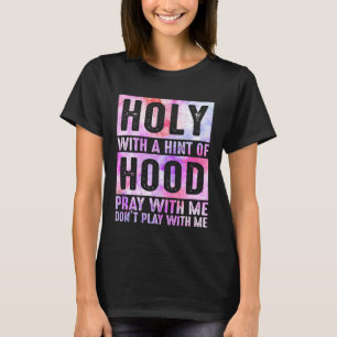 Holy With A Hint-Of Hood Pray With Me Christian T-Shirt