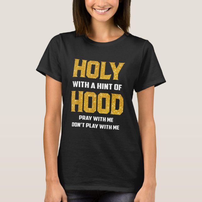 Holy With A Hint Of Hood Pray With Me Don't Play T-Shirt (Front)