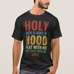 Holy With A Hint Of Hood Pray With Me Don't Play W T-Shirt
