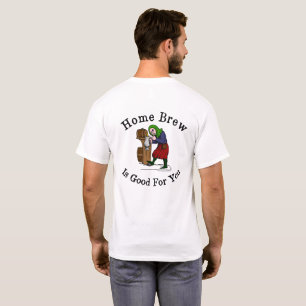 Home Brew Is Good for You T-Shirt