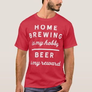 Home Brewing Hobby Funny Beer Reward Saying Brewer T-Shirt