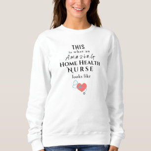 Home Healt Nurse Sweatshirt