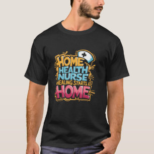 Home Health Nurse Aide Design Home Health Care Wor T-Shirt
