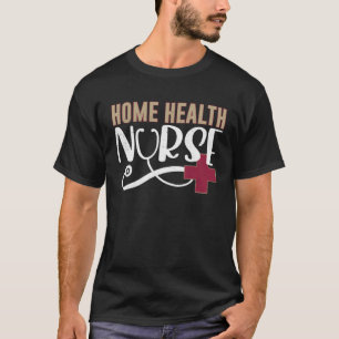 Home Health Nurse Graphic Nurses And Nursing T-Shirt