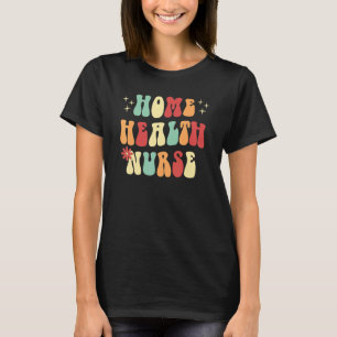 Home Health Nurse - Groovy retro Nursing T-Shirt