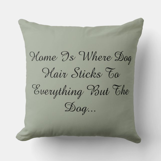 Home Is Where Dog Hair Sticks To Everything But... Throw Pillow (Front)