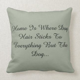 Home Is Where Dog Hair Sticks To Everything But... Throw Pillow