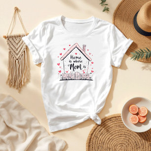Home Is Where Mom Is Cute & Heartfelt Mom T-Shirt