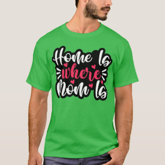 Home Is Where Mom Is For Mother For Mom Birthday v T-Shirt