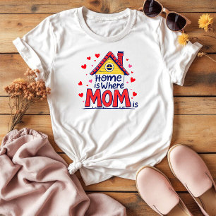 Home Is Where Mom Is Sentimental Mother's Day T-Shirt