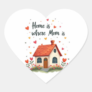Home Is Where Mom Is– Sweet Heartfelt Mother’s Day Heart Sticker