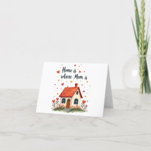 Home Is Where Mom Is– Sweet Heartfelt Mother’s Day Thank You Card