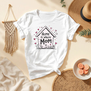 Home Is Where Mom Is   Sweet & Simple Mother’s Day T-Shirt