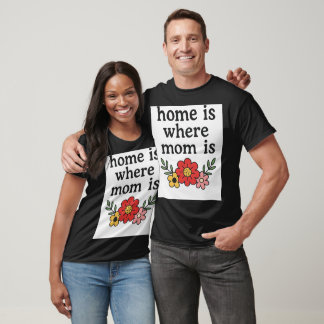 Home Is Where Mom Is T-Shirt