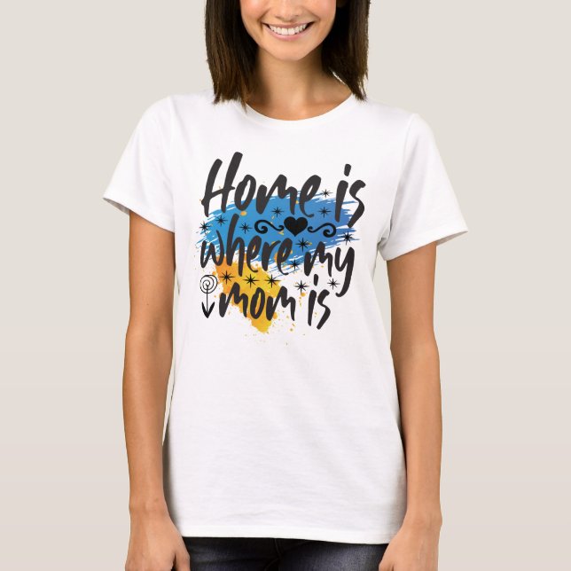 Home Is Where Mom Is  T-Shirt (Front)